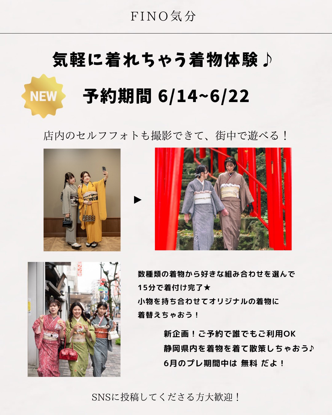 fino気分 気軽に着れちゃう着物体験♪予約期間6月14日(土)～6月22日(日)店内のセルフフォトも撮影できて、街中で遊べる！数種類の着物から好きな組み合わせを選んで１５分で着付け完了★小物を持ちあわせてオリジナルの着物に着替えちゃおう！新企画！ご予約で誰でもご利用OK！静岡県内を着物を着て散策しちゃおう♪6月のプレ期間中は無料だよ！SNSに投稿してくださる方、大歓迎！